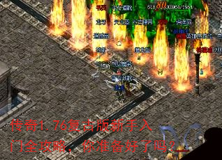 传奇1.76复古版新手入门全攻略,你准备好了吗? 传奇1.76复古版新手入门全攻略,你准备好了吗?