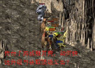 传奇手游新服开荒,如何快速升级与获取顶级装备? 传奇手游新服开荒,如何快速升级与获取顶级装备?