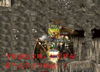 传奇游戏攻略:如何跻身霸气名字排行榜前十? 传奇游戏攻略:如何跻身霸气名字排行榜前十?