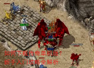 如何下载传奇单机版?新手入门攻略全解析 如何下载传奇单机版?新手入门攻略全解析