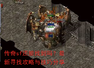 传奇sf还能找到吗?最新寻找攻略与技巧分享 传奇sf还能找到吗?最新寻找攻略与技巧分享