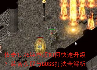 传奇1.76纯净版如何快速升级?装备获取与BOSS打法全解析 传奇1.76纯净版如何快速升级?装备获取与BOSS打法全解析