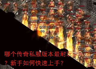哪个传奇私服版本最耐玩?新手如何快速上手? 哪个传奇私服版本最耐玩?新手如何快速上手?