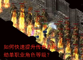 如何快速提升传奇九天劫单职业角色等级? 如何快速提升传奇九天劫单职业角色等级?