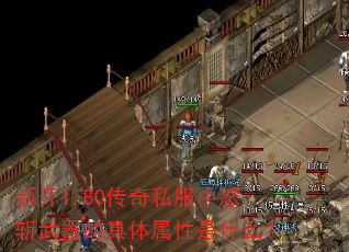 新开1.80传奇私服中怒斩武器的具体属性是什么? 新开1.80传奇私服中怒斩武器的具体属性是什么?