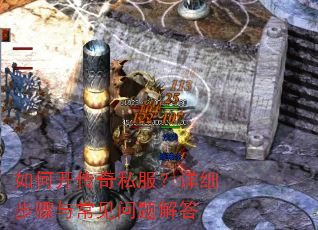 如何开传奇私服?详细步骤与常见问题解答 如何开传奇私服?详细步骤与常见问题解答