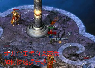新开合击传奇变态版如何快速提升战力? 新开合击传奇变态版如何快速提升战力?