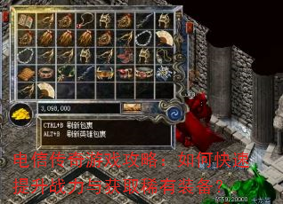 电信传奇游戏攻略:如何快速提升战力与获取稀有装备? 电信传奇游戏攻略:如何快速提升战力与获取稀有装备?