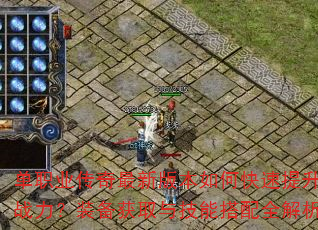 单职业传奇最新版本如何快速提升战力?装备获取与技能搭配全解析 单职业传奇最新版本如何快速提升战力?装备获取与技能搭配全解析