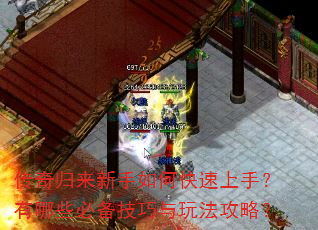 传奇归来新手如何快速上手?有哪些必备技巧与玩法攻略? 传奇归来新手如何快速上手?有哪些必备技巧与玩法攻略?