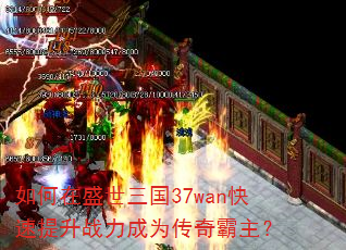 如何在盛世三国37wan快速提升战力成为传奇霸主? 如何在盛世三国37wan快速提升战力成为传奇霸主?