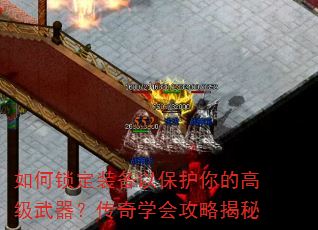如何锁定装备以保护你的高级武器?传奇学会攻略揭秘 如何锁定装备以保护你的高级武器?传奇学会攻略揭秘