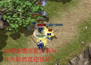 如何掌握流星火雨与开天斩的连招技巧? 如何掌握流星火雨与开天斩的连招技巧?