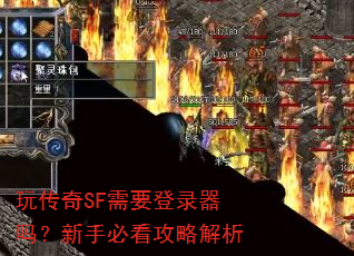 玩传奇SF需要登录器吗?新手必看攻略解析 玩传奇SF需要登录器吗?新手必看攻略解析