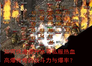 如何快速提升冰雪私服热血高爆传奇的战斗力与爆率? 如何快速提升冰雪私服热血高爆传奇的战斗力与爆率?