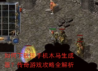 如何下载锁手机木马生成器?传奇游戏攻略全解析 如何下载锁手机木马生成器?传奇游戏攻略全解析