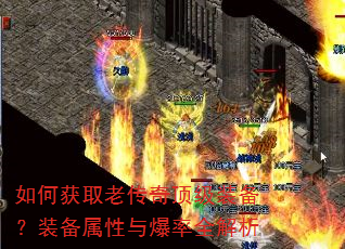 如何获取老传奇顶级装备?装备属性与爆率全解析 如何获取老传奇顶级装备?装备属性与爆率全解析