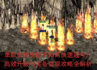 单职业传奇新手如何快速起号?高效升级与装备获取攻略全解析 单职业传奇新手如何快速起号?高效升级与装备获取攻略全解析