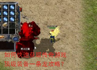 如何快速获取传奇游戏顶级装备一条龙攻略? 如何快速获取传奇游戏顶级装备一条龙攻略?