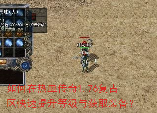如何在热血传奇1.76复古区快速提升等级与获取装备? 如何在热血传奇1.76复古区快速提升等级与获取装备?
