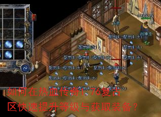 如何在热血传奇1.76复古区快速提升等级与获取装备? 如何在热血传奇1.76复古区快速提升等级与获取装备?