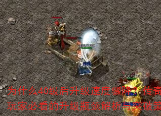 为什么40级后升级速度骤降?传奇玩家必看的升级瓶颈解析与突破策略 为什么40级后升级速度骤降?传奇玩家必看的升级瓶颈解析与突破策略