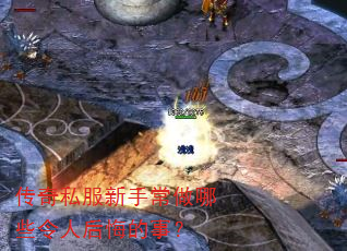 传奇私服新手常做哪些令人后悔的事? 传奇私服新手常做哪些令人后悔的事?